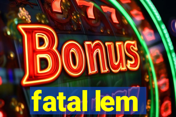 fatal lem